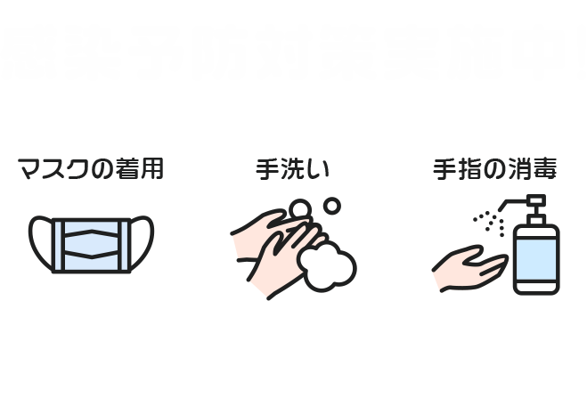 感染予防対策実施中！|マスク着用|手洗い|手指の消毒|当スタッフはマスク着用のうえ除菌・消毒してお客様をお守するため徹底しております。