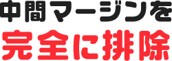 中間マージンを完全に排除